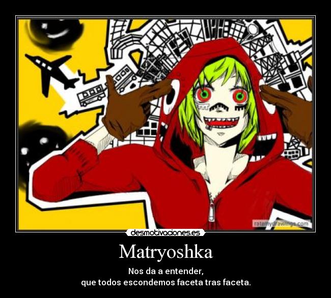 Matryoshka - Nos da a entender,
que todos escondemos faceta tras faceta.