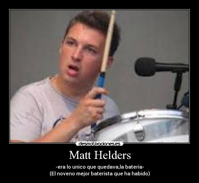 Matt Helders - -era lo unico que quedava,la bateria-
(El noveno mejor baterista que ha habido)