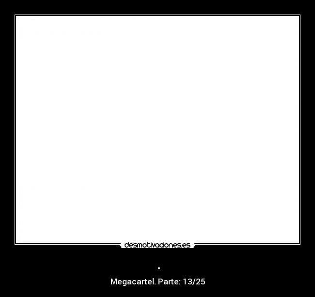 . - Megacartel. Parte: 13/25