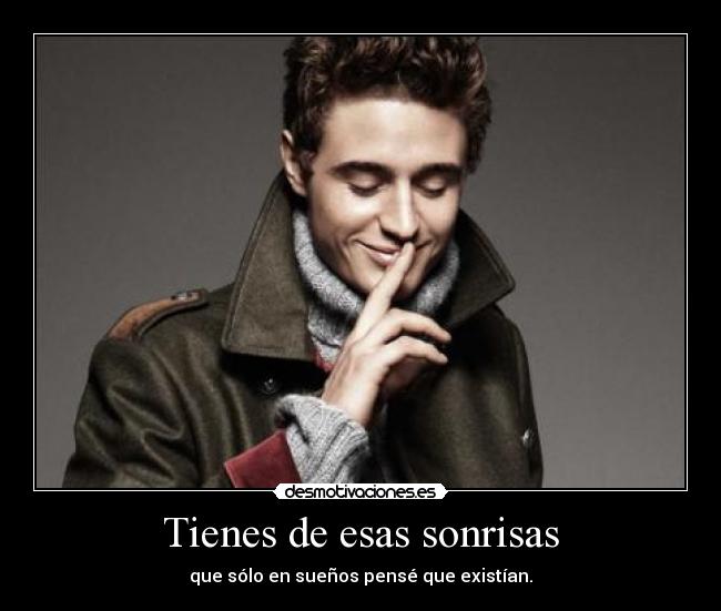 Tienes de esas sonrisas -