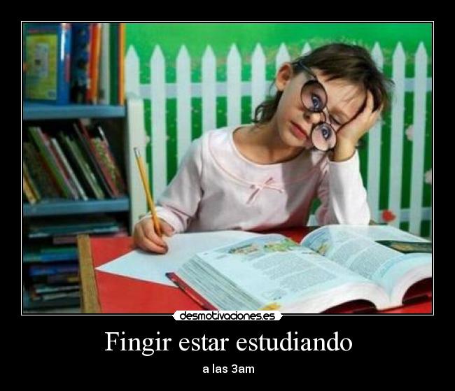 Fingir estar estudiando - a las 3am