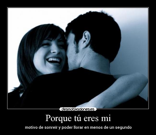 Porque tú eres mi -