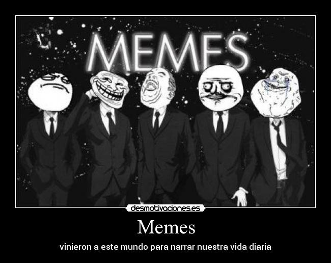 Memes - vinieron a este mundo para narrar nuestra vida diaria