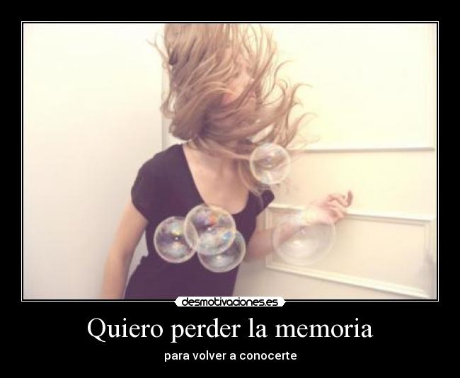 Quiero perder la memoria -
