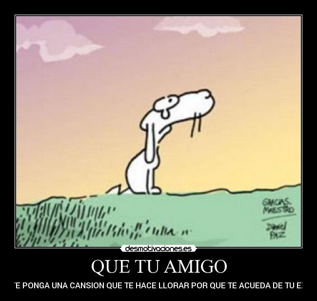 QUE TU AMIGO -
