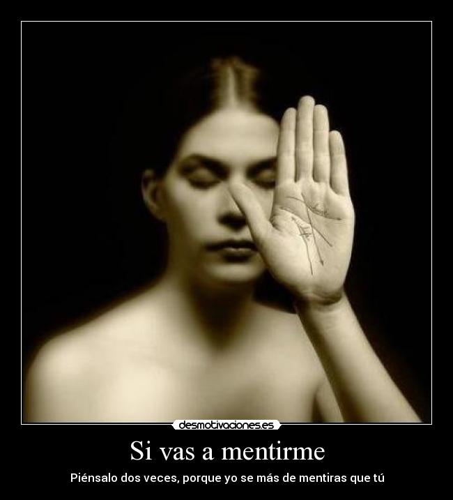 Si vas a mentirme - Piénsalo dos veces, porque yo se más de mentiras que tú