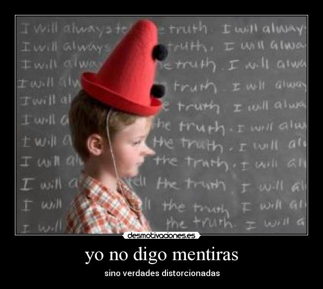 yo no digo mentiras - sino verdades distorcionadas