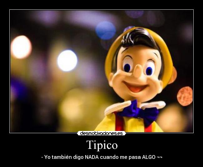 Tipico - - Yo también digo NADA cuando me pasa ALGO ¬¬
