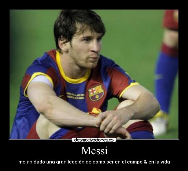 Messi - me ah dado una gran lección de como ser en el campo & en la vida