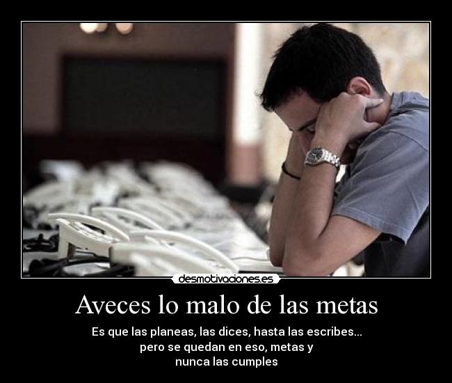 Aveces lo malo de las metas -