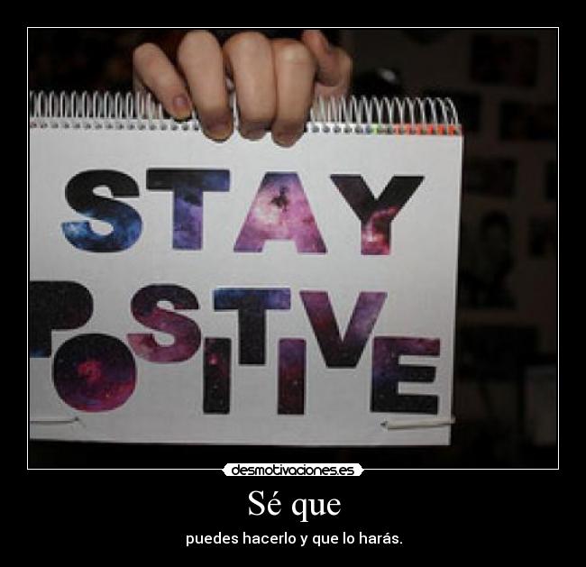 Sé que - puedes hacerlo y que lo harás.