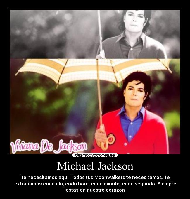 Michael Jackson - Te necesitamos aquí. Todos tus Moonwalkers te necesitamos. Te
extrañamos cada día, cada hora, cada minuto, cada segundo. Siempre
estas en nuestro corazon♥