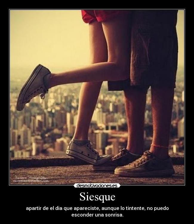 Siesque - apartir de el dia que apareciste, aunque lo tintente, no puedo esconder una sonrisa.