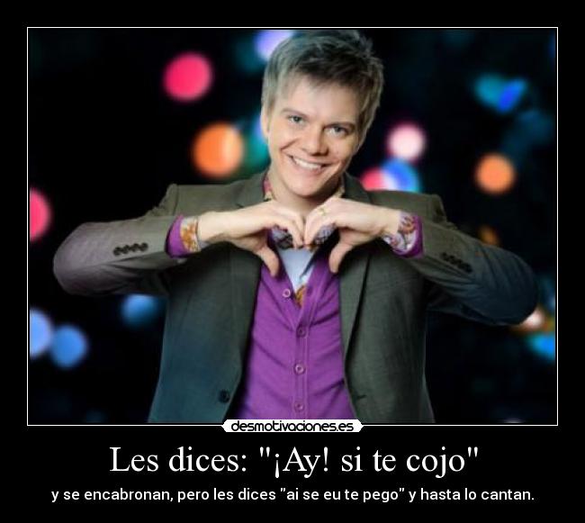 Les dices: ¡Ay! si te cojo - y se encabronan, pero les dices ai se eu te pego y hasta lo cantan.