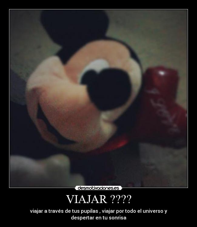 VIAJAR ???? - viajar a través de tus pupilas , viajar por todo el universo y despertar en tu sonrisa