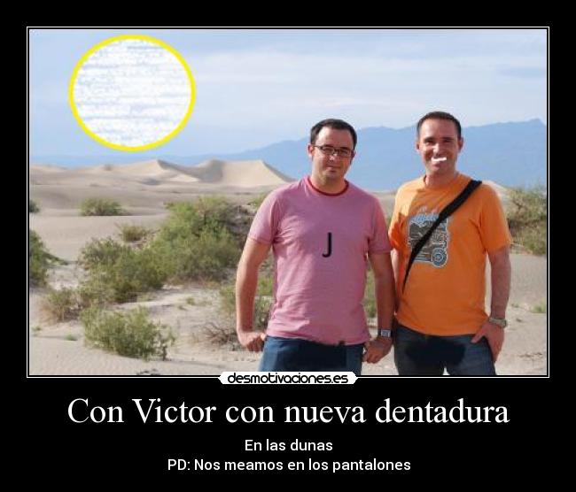Con Victor con nueva dentadura - En las dunas
PD: Nos meamos en los pantalones