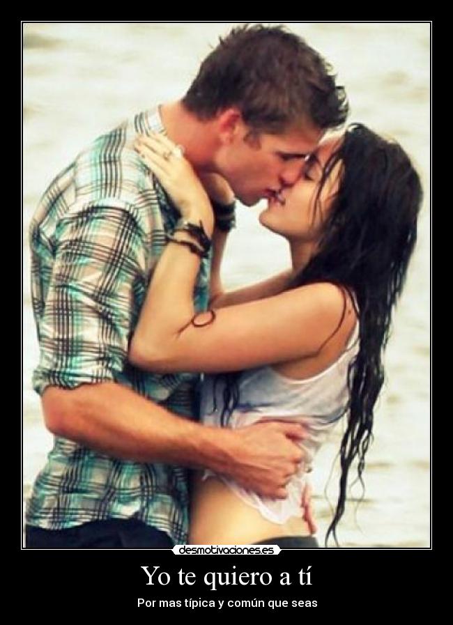 Yo te quiero a tí - Por mas típica y común que seas