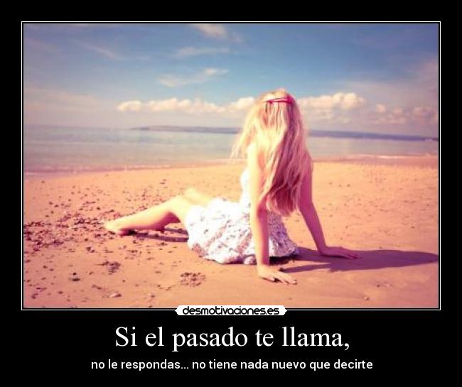 Si el pasado te llama, - no le respondas... no tiene nada nuevo que decirte