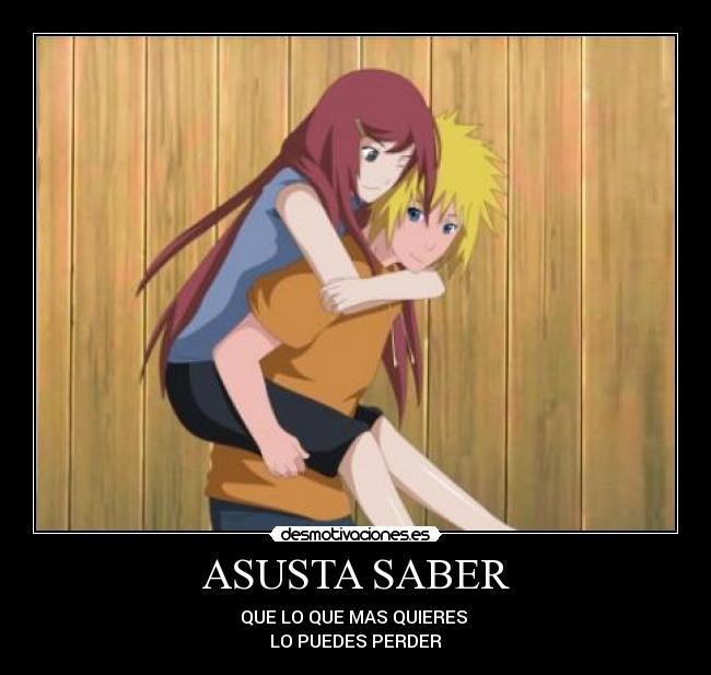 ASUSTA SABER - QUE LO QUE MAS QUIERES
LO PUEDES PERDER