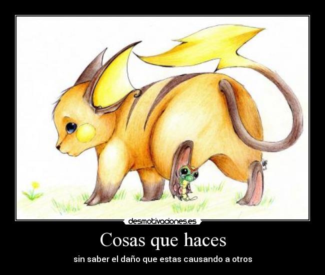 Cosas que haces - sin saber el daño que estas causando a otros