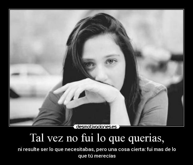 Tal vez no fui lo que querias, -