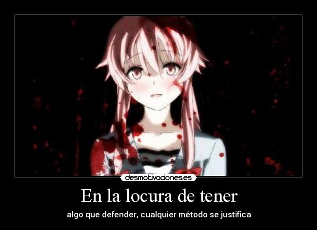 En la locura de tener - algo que defender, cualquier método se justifica