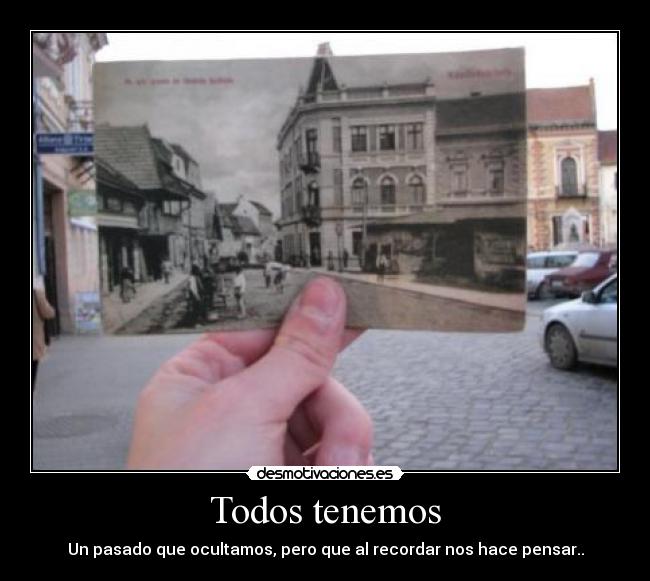 Todos tenemos - Un pasado que ocultamos, pero que al recordar nos hace pensar..