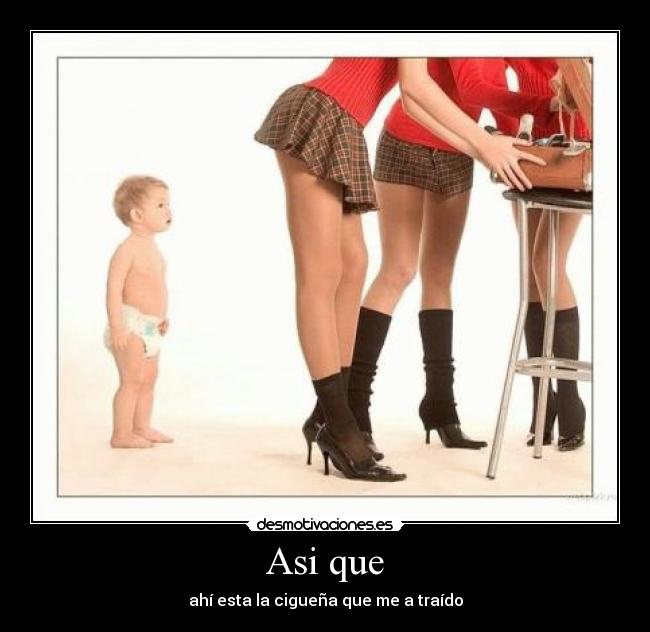 Asi que - ahí esta la cigueña que me a traído