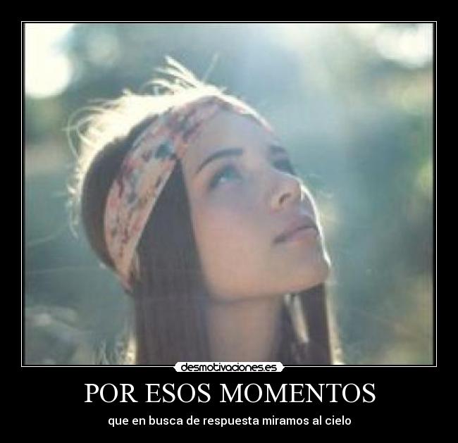 POR ESOS MOMENTOS - que en busca de respuesta miramos al cielo