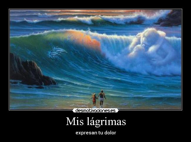 Mis lágrimas - expresan tu dolor