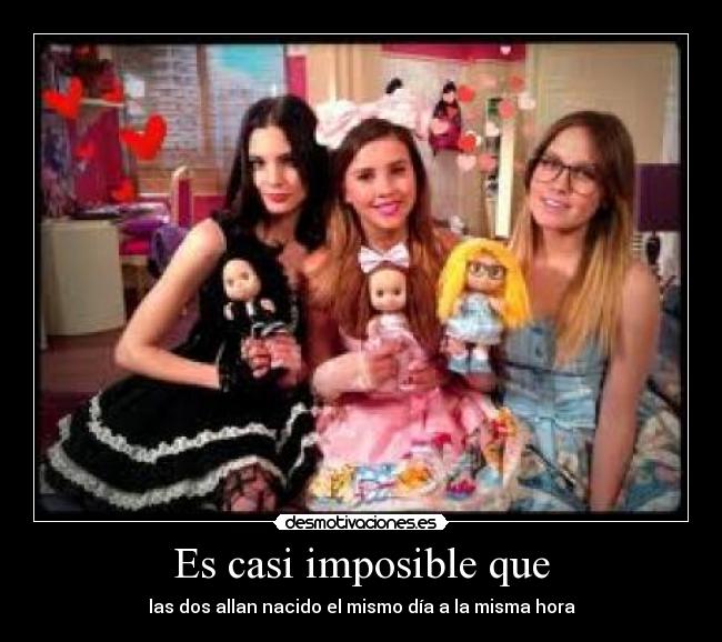 Es casi imposible que - las dos allan nacido el mismo día a la misma hora