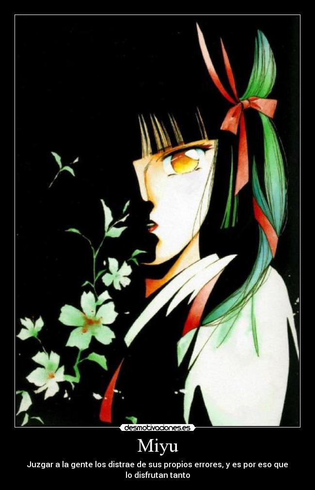 Miyu - Juzgar a la gente los distrae de sus propios errores, y es por eso que
lo disfrutan tanto