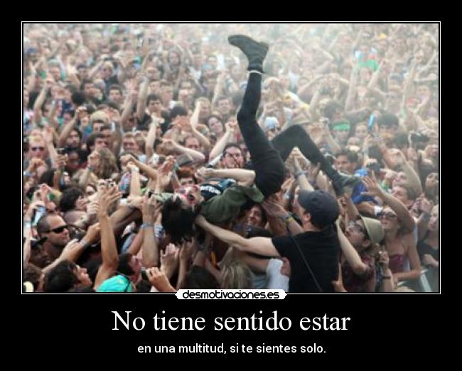 No tiene sentido estar -