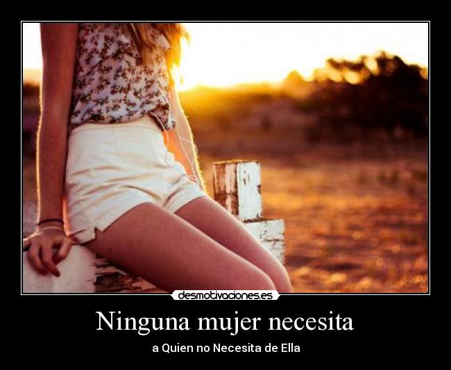 Ninguna mujer necesita - a Quien no Necesita de Ella