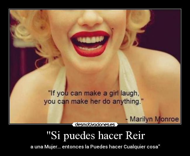 Si puedes hacer Reir - a una Mujer... entonces la Puedes hacer Cualquier cosa