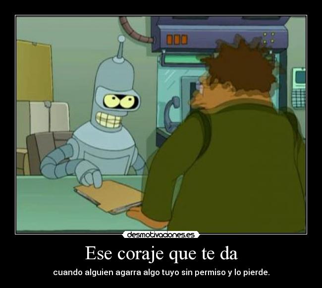 Ese coraje que te da -