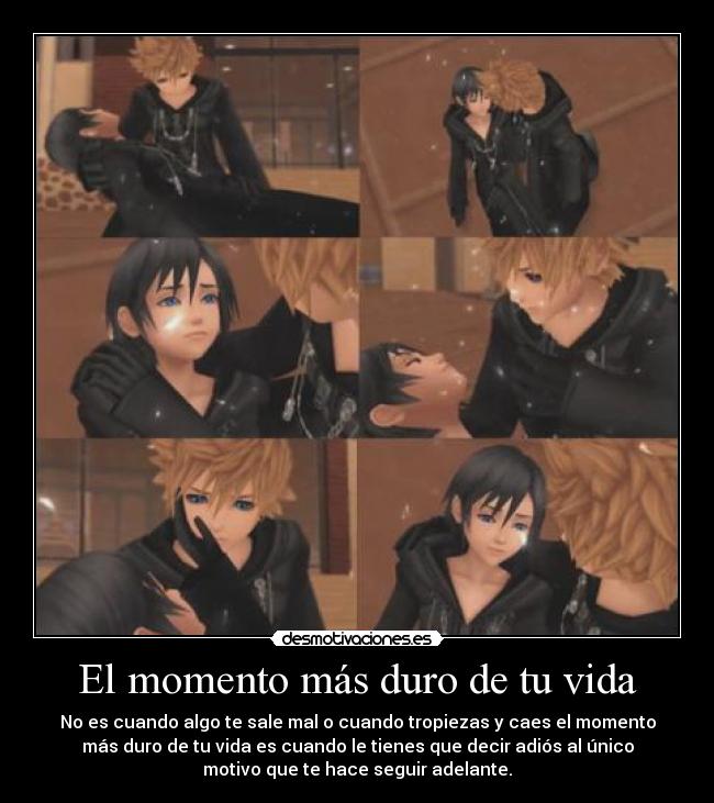El momento más duro de tu vida - No es cuando algo te sale mal o cuando tropiezas y caes el momento
más duro de tu vida es cuando le tienes que decir adiós al único
motivo que te hace seguir adelante.