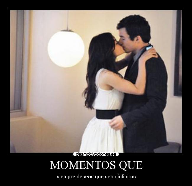 MOMENTOS QUE - siempre deseas que sean infinitos