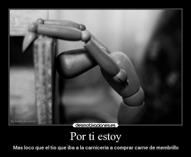Por ti estoy - Mas loco que el tio que iba a la carnicería a comprar carne de membrillo