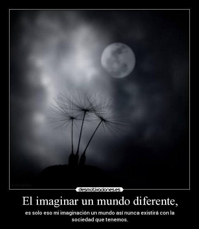 El imaginar un mundo diferente, - 