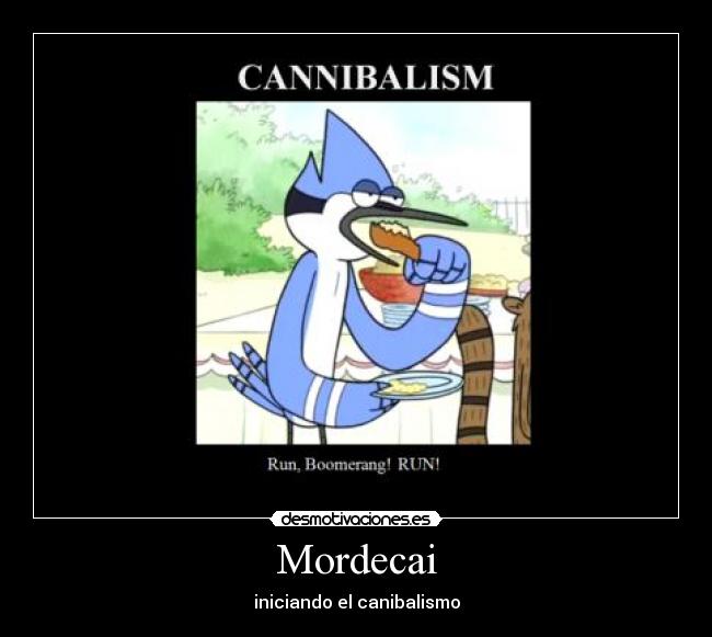 Mordecai - iniciando el canibalismo