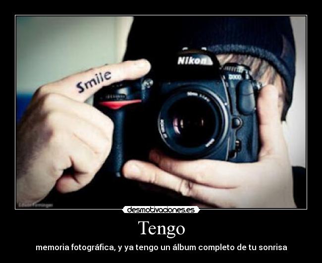 Tengo - memoria fotográfica, y ya tengo un álbum completo de tu sonrisa