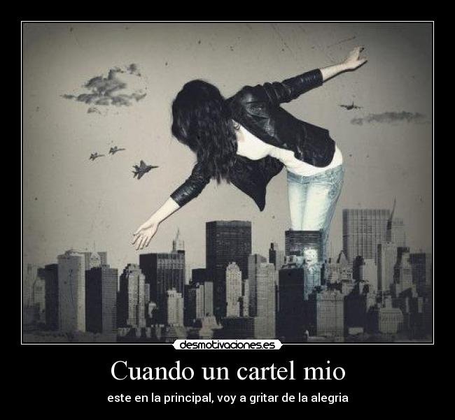 Cuando un cartel mio - este en la principal, voy a gritar de la alegria