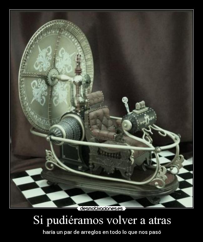Si pudiéramos volver a atras - haría un par de arreglos en todo lo que nos pasó