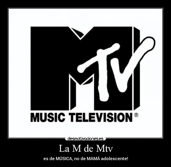La M de Mtv - es de MÚSICA, no de MAMÁ adolescente!
