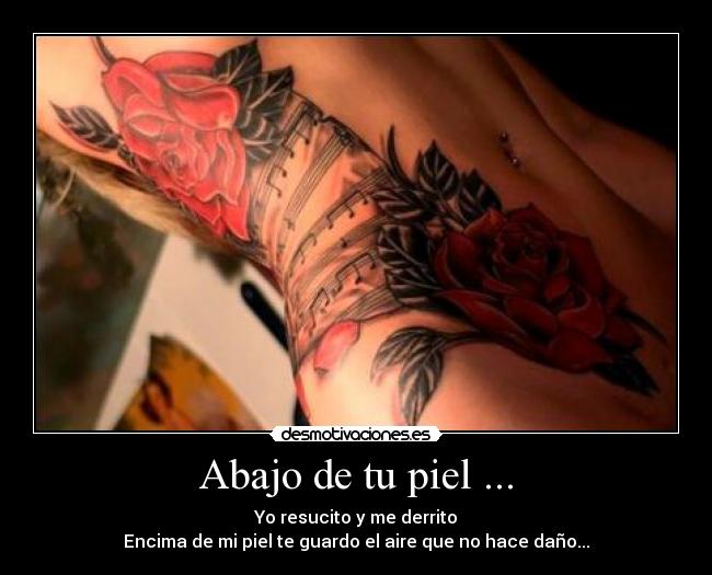 Abajo de tu piel ... - Yo resucito y me derrito
Encima de mi piel te guardo el aire que no hace daño...