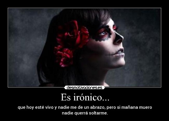 Es irónico... -