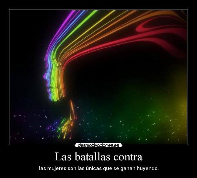 Las batallas contra - las mujeres son las únicas que se ganan huyendo.