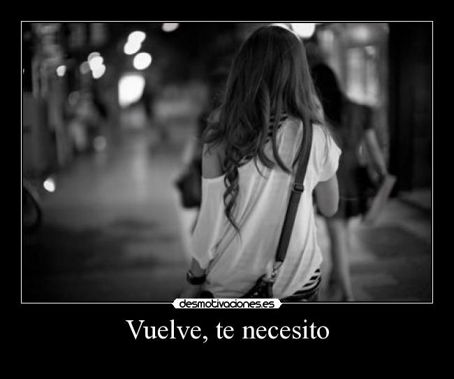 Vuelve, te necesito -