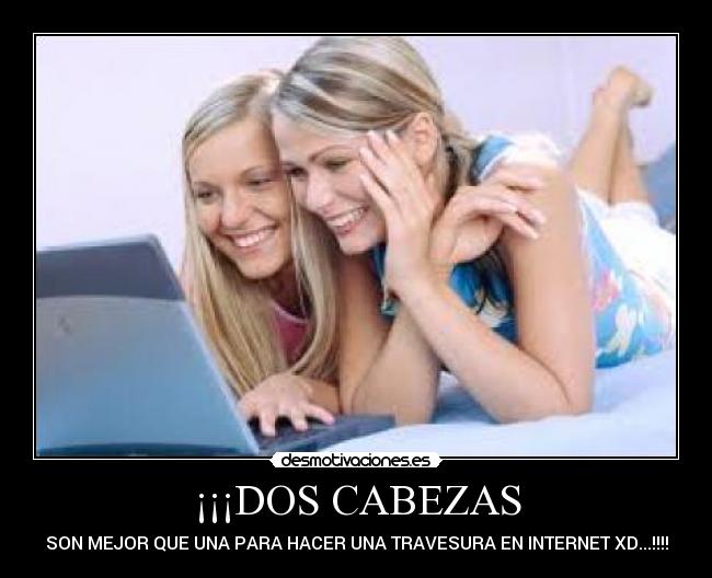 ¡¡¡DOS CABEZAS - SON MEJOR QUE UNA PARA HACER UNA TRAVESURA EN INTERNET XD...!!!!